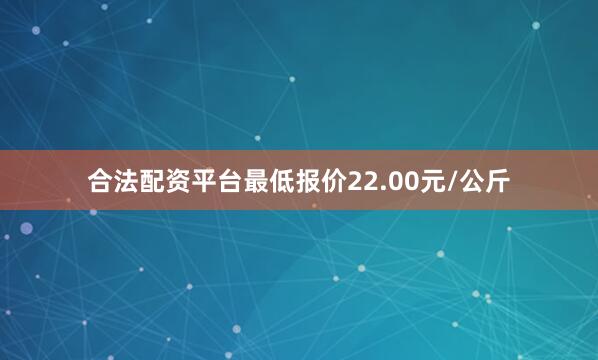 合法配资平台最低报价22.00元/公斤